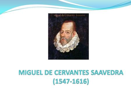 MIGUEL DE CERVANTES SAAVEDRA ( )