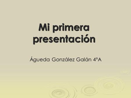 Mi primera presentación Águeda González Galán 4ºA.