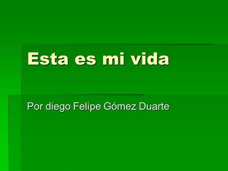 Esta es mi vida Por diego Felipe Gómez Duarte. Cuando nací Yo nací el 23 de junio de 1991 en la clínica san Rafael de bogota alas 10:30 de la mañana Yo.