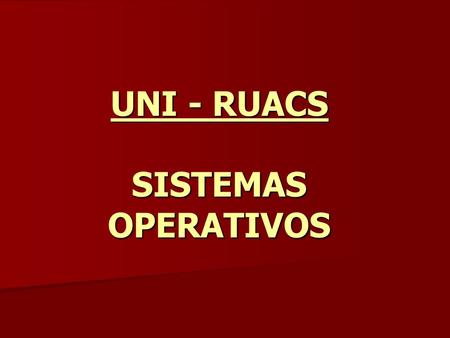 UNI - RUACS SISTEMAS OPERATIVOS