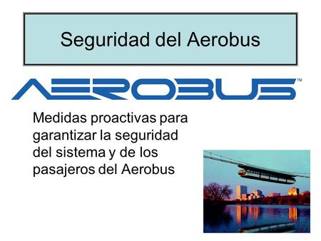 Seguridad del Aerobus Medidas proactivas para garantizar la seguridad del sistema y de los pasajeros del Aerobus.