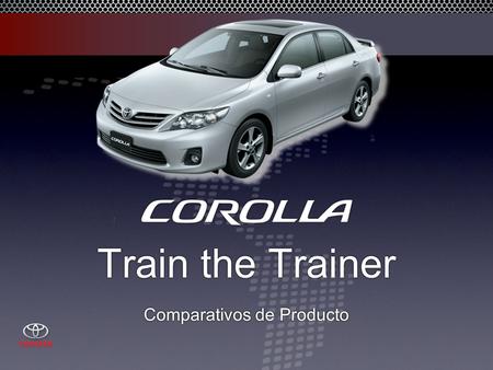 Train the Trainer Comparativos de Producto. Agenda Día 1: Presentación Productos Nuevos Minor Change (MC) Corolla Rav4 Special Edition Yaris SD EVP Cómo.