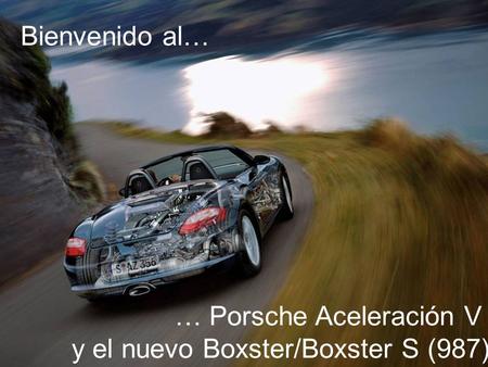 VO4/JT – PLA 08/2004 Porsche Aceleracion y el nuevo Boxster/Boxster S (987) 1 … Porsche Aceleración V y el nuevo Boxster/Boxster S (987) Bienvenido al…