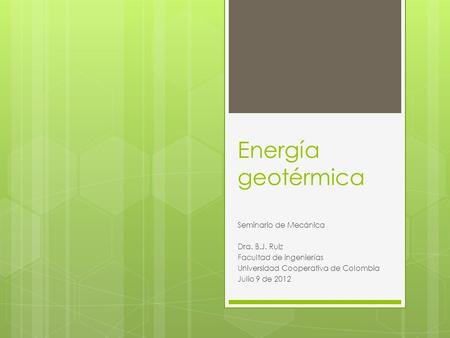 Energía geotérmica Seminario de Mecánica Dra. B.J. Ruiz