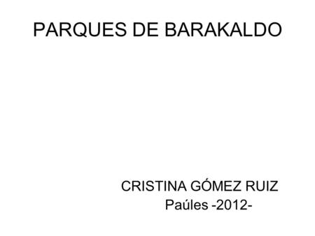 PARQUES DE BARAKALDO CRISTINA GÓMEZ RUIZ Paúles -2012-