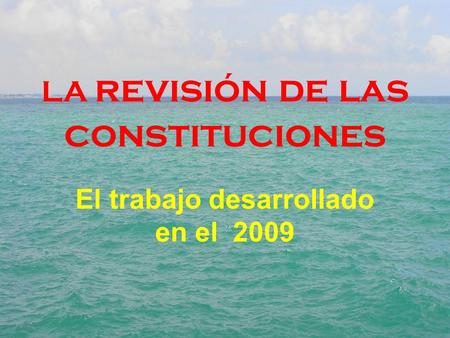 LA revisión de las constituciones El trabajo desarrollado en el 2009.