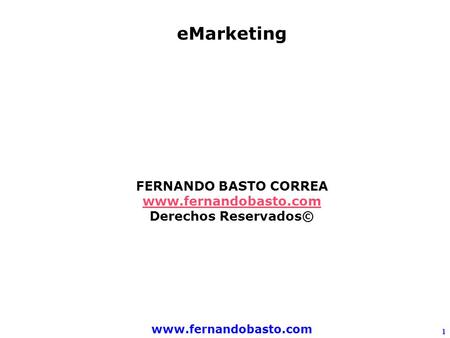 Www.fernandobasto.com 1 eMarketing FERNANDO BASTO CORREA www.fernandobasto.com Derechos Reservados©