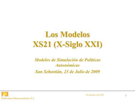 1 Predicciones Macroeconómicas S. L. Los Modelos XS21 (X-Siglo XXI) Modelos de Simulación de Políticas Autonómicas San Sebastián, 23 de Julio de 2009 Predicciones.