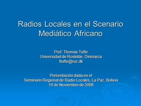 Radios Locales en el Scenario Mediático Africano Prof. Thomas Tufte Universidad de Roskilde, Dinmarca Presentación dada en el Seminario Regional.