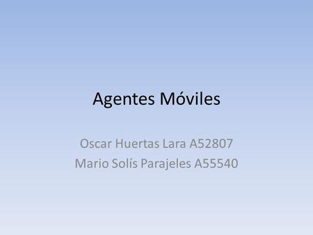Agentes Móviles Oscar Huertas Lara A52807 Mario Solís Parajeles A55540.