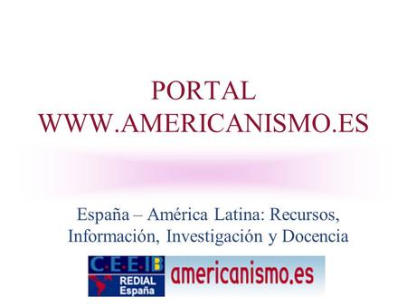 PORTAL WWW.AMERICANISMO.ES España – América Latina: Recursos, Información, Investigación y Docencia.