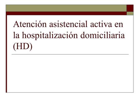 Atención asistencial activa en la hospitalización domiciliaria (HD)