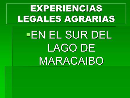 EXPERIENCIAS LEGALES AGRARIAS EN EL SUR DEL LAGO DE MARACAIBO EN EL SUR DEL LAGO DE MARACAIBO.
