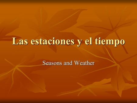 Las estaciones y el tiempo Seasons and Weather. Las estaciones El otoño El otoño.