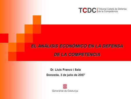 EL ANÁLISIS ECONÓMICO EN LA DEFENSA DE LA COMPETENCIA Dr. Lluís Franco i Sala Donostia, 3 de julio de 2007.