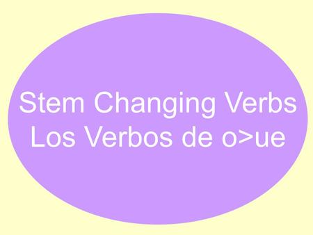 Stem Changing Verbs Los Verbos de o>ue.