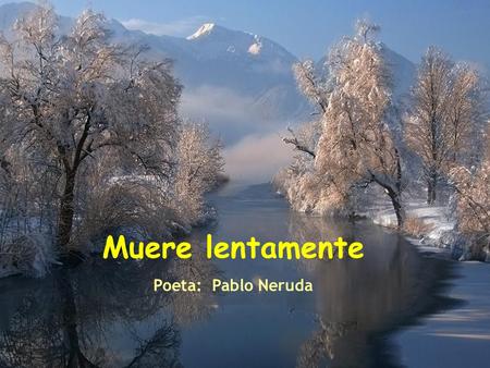 Muere lentamente Poeta: Pablo Neruda.