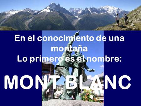 En el conocimiento de una montaña Lo primero es el nombre: MONT BLANC.