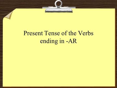 Present Tense of the Verbs ending in -AR. hablar nadar cantar -ar This form is called infinitive.