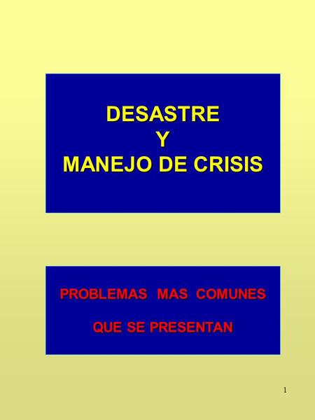 1 DESASTREY MANEJO DE CRISIS PROBLEMAS MAS COMUNES QUE SE PRESENTAN.