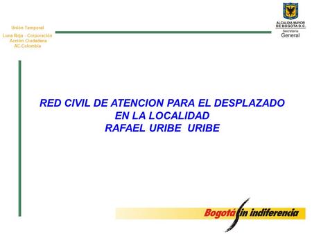 Unión Temporal Luna Roja - Corporación Acción Ciudadana AC-Colombia RED CIVIL DE ATENCION PARA EL DESPLAZADO EN LA LOCALIDAD RAFAEL URIBE URIBE.