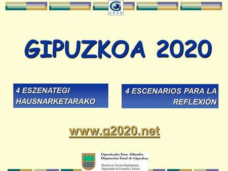 GIPUZKOA 2020 4 ESZENATEGI HAUSNARKETARAKO 4 ESCENARIOS PARA LA REFLEXIÓN www.g2020.net.