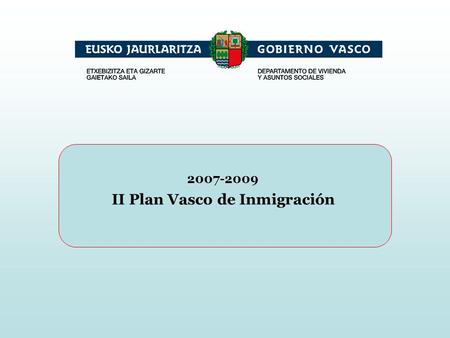 2007-2009 II Plan Vasco de Inmigración. Inmigración en Euskadi -Alrededor de 86.000 personas inmigrantes empadronadas en municipios vascos. El 70% se.