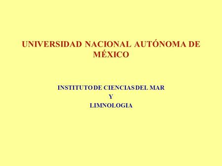 UNIVERSIDAD NACIONAL AUTÓNOMA DE MÉXICO INSTITUTO DE CIENCIAS DEL MAR Y LIMNOLOGIA.