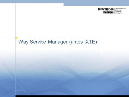 1 iWay Service Manager (antes iXTE) 1. 2 Funcionalidad Permite la recepción de mensajes por múltiples protocolos, la manipulación de dicho mensaje, y.