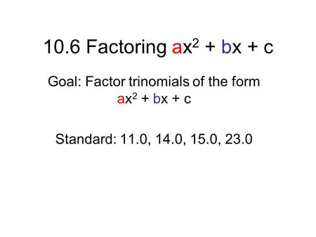 Goal: Factor trinomials of the form ax2 + bx + c