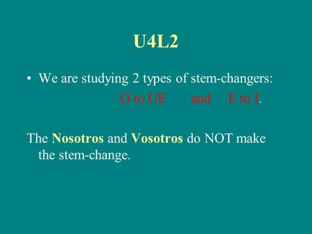U4L2 We are studying 2 types of stem-changers: O to UE and E to I.