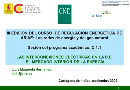 III EDICION DEL CURSO DE REGULACION ENERGETICA DE ARIAE: Las redes de energía y del gas natural Sesión del programa académico: C.1.1 LAS INTERCONEXIONES.