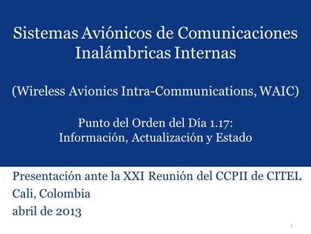 Sistemas Aviónicos de Comunicaciones Inalámbricas Internas (Wireless Avionics Intra-Communications, WAIC) Punto del Orden del Día 1.17: Información,