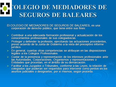 COLEGIO DE MEDIADORES DE SEGUROS DE BALEARES El COLEGIO DE MEDIADORES DE SEGUROS DE BALEARES, es una corporación de derecho público, que tiene entre sus.