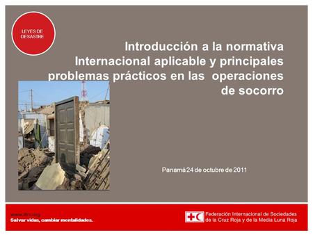 Introducción a la normativa Internacional aplicable y principales problemas prácticos en las operaciones de socorro Panamá 24 de octubre de 2011.