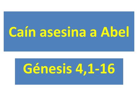 Caín asesina a Abel Génesis 4,1-16.