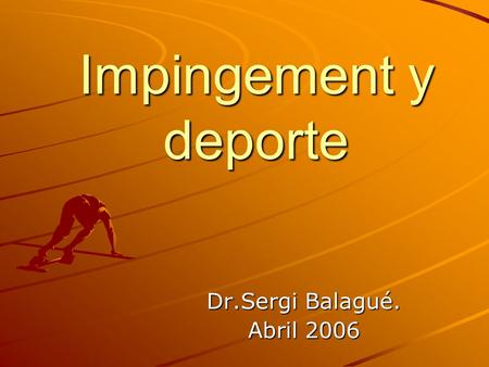 Impingement y deporte Dr.Sergi Balagué. Abril 2006.