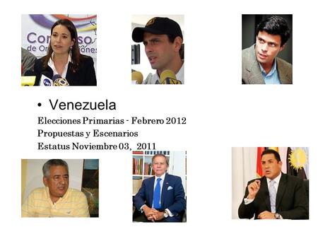 Venezuela Elecciones Primarias - Febrero 2012 Propuestas y Escenarios Estatus Noviembre 03, 2011.