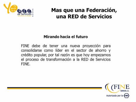 Mas que una Federación, una RED de Servicios Mirando hacia el futuro FINE debe de tener una nueva proyección para consolidarse como líder en el sector.