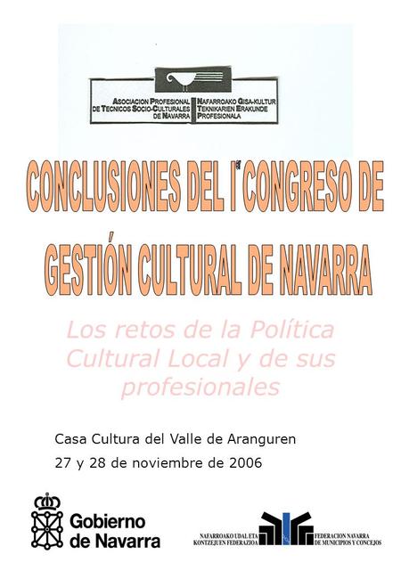 Casa Cultura del Valle de Aranguren 27 y 28 de noviembre de 2006 Los retos de la Política Cultural Local y de sus profesionales.