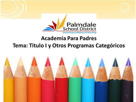 1 Academia Para Padres Tema: Titulo I y Otros Programas Categóricos.