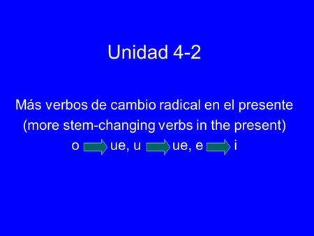 Unidad 4-2 Más verbos de cambio radical en el presente