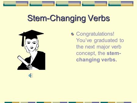 Stem-Changing Verbs Congratulations! Youve graduated to the next major verb concept, the stem- changing verbs.