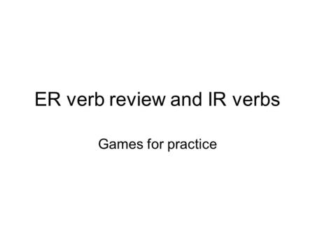 ER verb review and IR verbs
