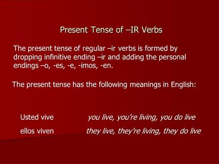 Present Tense of –IR Verbs The present tense of regular –ir verbs is formed by dropping infinitive ending –ir and adding the personal endings –o, -es,