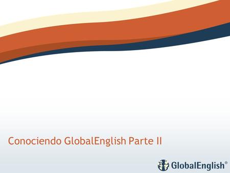 Conociendo GlobalEnglish Parte II. Paso a paso por la herramientas de GlobalEnglish Dentro de esta presentación veremos a detalle las herramientas de: