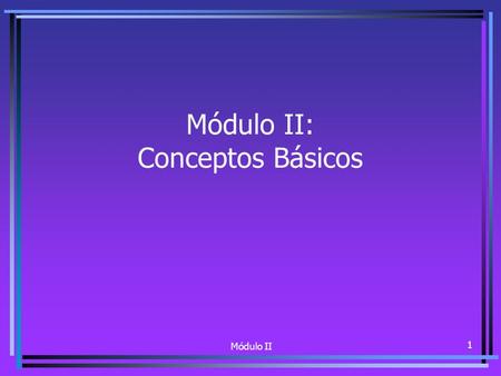 Módulo II 1 Módulo II: Conceptos Básicos. Módulo II2 Conceptos de desarrollo Proceso de la sociedad que se caracteriza por: aumento per cápita de la producción.
