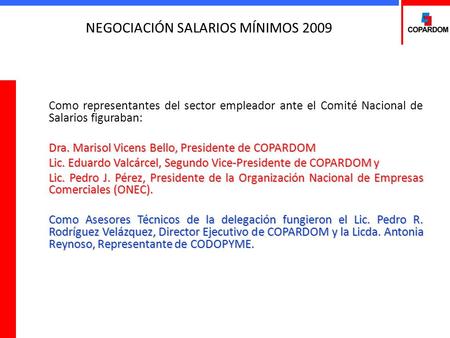 NEGOCIACIÓN SALARIOS MÍNIMOS 2009 Como representantes del sector empleador ante el Comité Nacional de Salarios figuraban: Dra. Marisol Vicens Bello, Presidente.