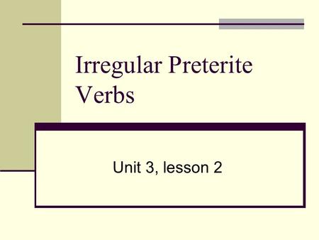 Irregular Preterite Verbs Unit 3, lesson 2. Irregular Preterite Verbs Happen in the past, over and done with. There is a whole set of irregular preterite.
