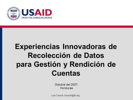 Experiencias Innovadoras de Recolección de Datos para Gestión y Rendición de Cuentas Octubre del 2007, Honduras Luis Crouch,